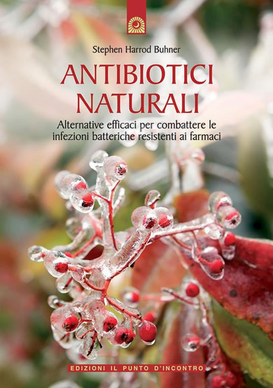 Antibiotici naturali. Alternative efficaci per combattere le infezioni batteriche resistenti ai farmaci - Stephen Harrod Buhner - copertina