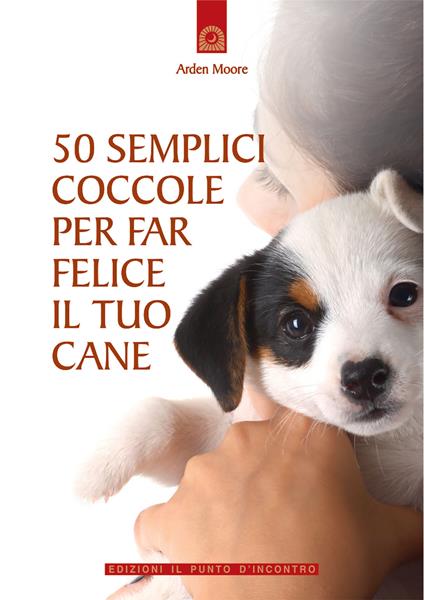 50 semplici coccole per far felice il tuo cane - Arden Moore - copertina