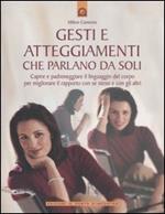 Gesti e atteggiamenti che parlano da soli. Capire e padroneggiare il linguaggio del corpo per migliorare il rapporto con se stessi e con gli altri. Ediz. illustrata