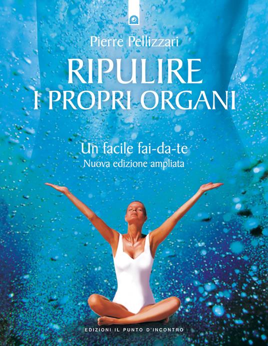 Ripulire i propri organi. Un facile fai-da-te - Pierre Pellizzari - copertina
