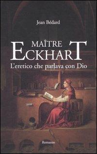 Maître Eckhart. L'eretico che parlava con Dio - Jean Bédard - copertina