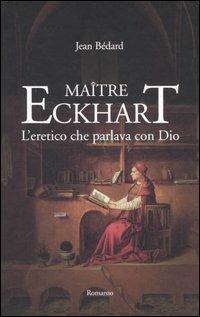 Maître Eckhart. L'eretico che parlava con Dio - Jean Bédard - copertina
