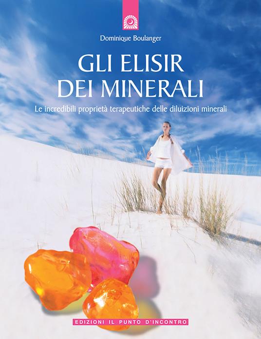 Gli elisir dei minerali. Le incredibili proprietà terapeutiche delle diluizioni minerali - Dominique Boulanger - copertina
