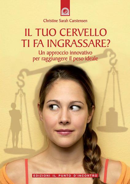 Il tuo cervello ti fa ingrassare? Un approccio innovativo per raggiungere il peso ideale - Christine S. Carstensen - copertina