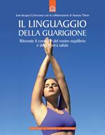 Il linguaggio della guarigione. Ritrovate il controllo del vostro equilibrio e della vostra salute. Ediz. illustrata