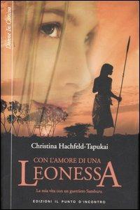 Con l'amore di una leonessa. La mia vita con un guerriero Samburu - Christina Hachfield-Tapukai - copertina