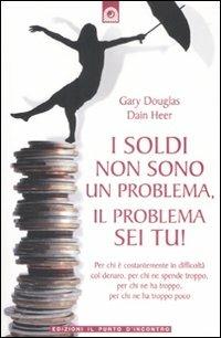 I soldi non sono un problema, il problema sei tu! - Gary M. Douglas,Dain C. Heer - copertina