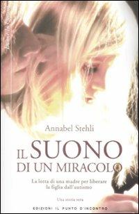 Il suono di un miracolo. La lotta di una madre per liberare la figlia dall'autismo - Annabel Stehli - copertina