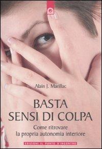Basta sensi di colpa. Come ritrovare la propria autonomia interiore - Alain J. Marillac - copertina
