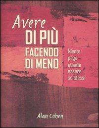 Avere di più facendo di meno. Niente paga quanto essere se stessi - Alan Cohen - copertina