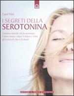 I segreti della serotonina. L'ormone naturale che fa aumentare il buon umore, riduce il dolore e limita gli eccessi di cibo e di alcol