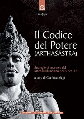 Il codice del potere (Arthasastra). Strategie di successo del Machiavelli indiano del IV sec. a.C. - Kautilya - copertina