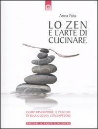 Lo zen e l'arte di cucinare. Come riscoprire il piacere di una cucina consapevole - Anna Fata - copertina
