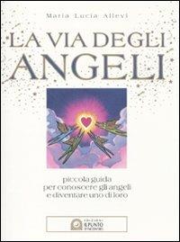 La via degli angeli. Piccola guida per conoscere gli angeli e diventare uno di loro - M. Lucia Allevi - copertina