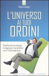 L' universo ai tuoi ordini. Focalizza la tua energia e raggiunti i tuoi obiettivi con il «Comando uno» - Asara Lovejoy - copertina