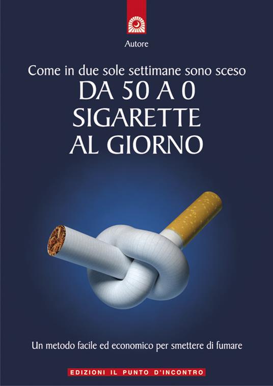 Come in due sole settimane sono sceso da 50 a 0 sigarette al giorno. Un metodo facile ed economico per smettere di fumare - Raimondo Carlin - ebook