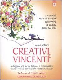 Creativi e vincenti. Sviluppare una mente brillante e comunicativa con la «tecnica del pensiero positivo creativo» - Emma Vitiani - copertina