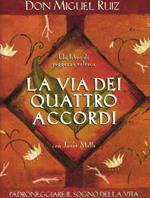 La via dei quattro accordi. Padroneggiare il sogno della vita. Un libro di saggezza tolteca