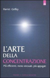 L' arte della concentrazione. Più efficienti, meno stressati, più appagati - Harriet Griffey - copertina