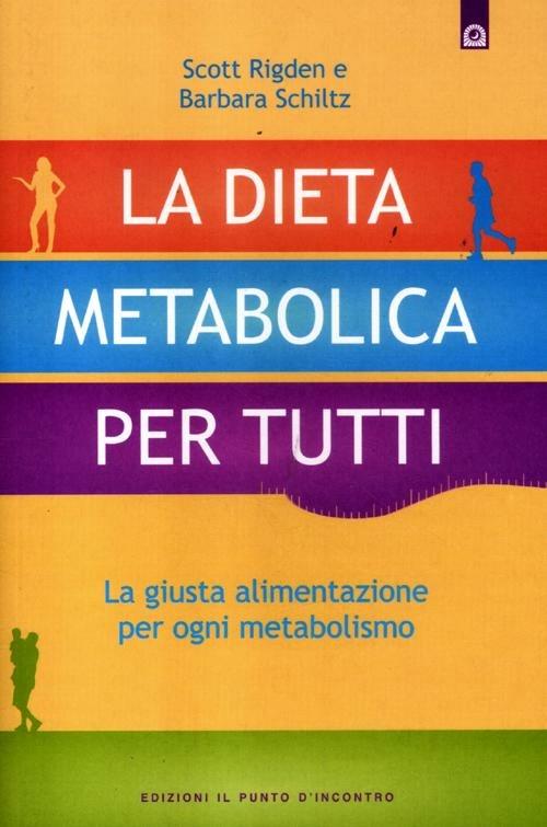 La dieta metabolica per tutti. La giusta alimentazione per ogni metabolismo - Scott Rigden,Barbara Schiltz - copertina