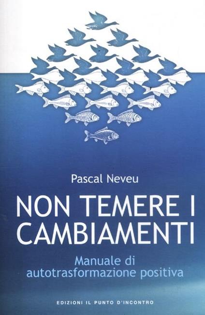 Non temere i cambiamenti. Manuale di autotrasformazione positiva - Pascal Neveu - copertina