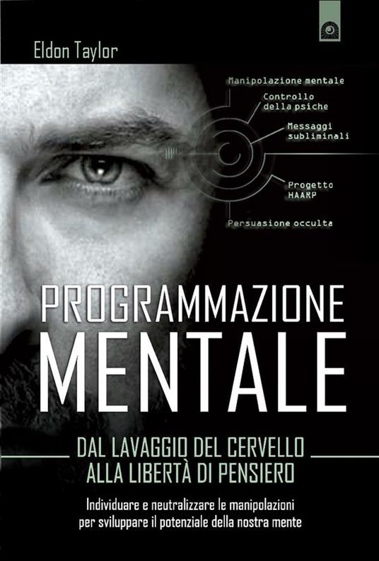 Programmazione mentale. Dal lavaggio del cervello alla libertà di pensiero - Eldon Taylor,I. Dal Brun - ebook