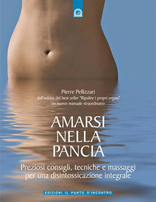Amarsi nella pancia. Preziosi consigli, tecniche e massaggi per una disintossicazione integrale. Ediz. illustrata - Pierre Pellizzari - ebook