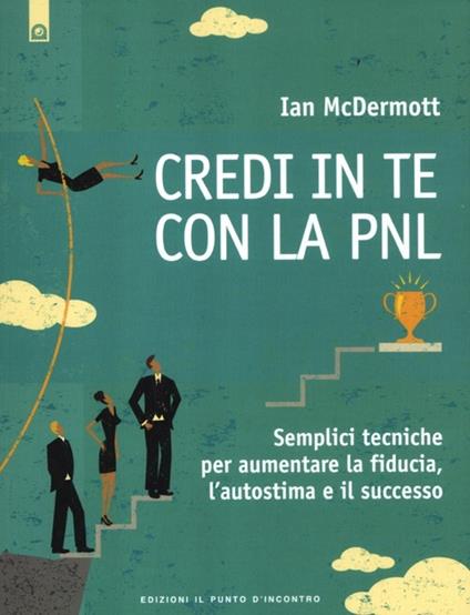 Credi in te con la PNL. Semplici tecniche per aumentare la fiducia, l'autostima e il successo - Ian McDermott - copertina