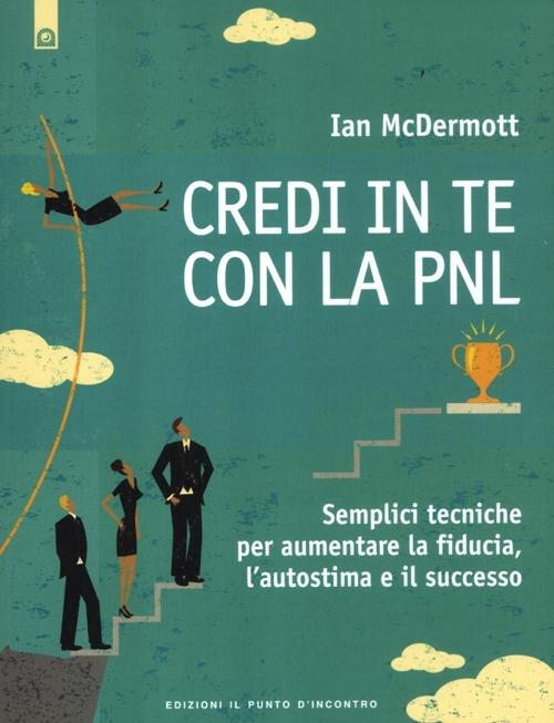 Credi in te con la PNL. Semplici tecniche per aumentare la fiducia, l'autostima e il successo - Ian McDermott - copertina