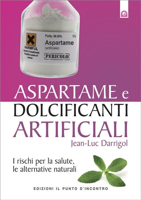 Aspartame e dolcificanti artificiali. I rischi per la salute, le alternative naturali - Jean-Luc Darrigol,I. Dal Brun - ebook