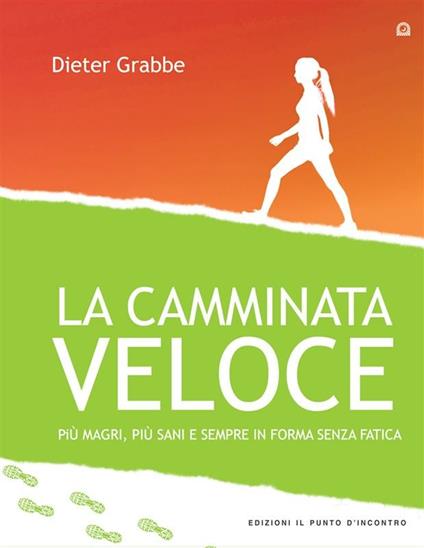 La camminata veloce. Più magri, più sani e sempre in forma senza sforzo - Dieter Grabbe,M. Morra - ebook