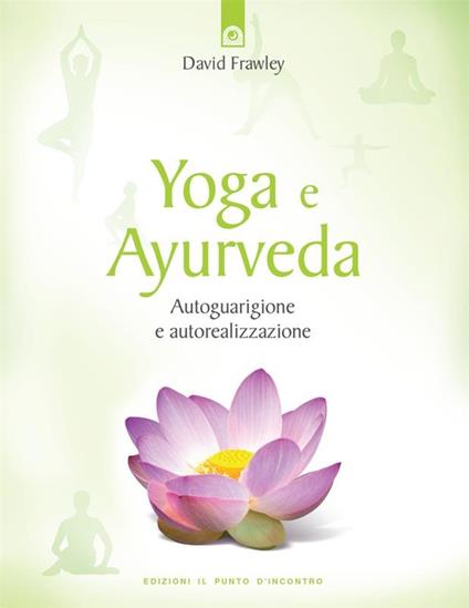Yoga e ayurveda. Autoguarigione e autorealizzazione - David Frawley,G. Fico - ebook