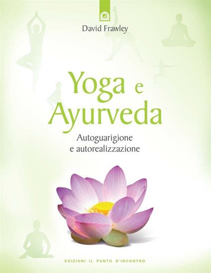 Yoga e ayurveda. Autoguarigione e autorealizzazione - David Frawley,G. Fico - ebook