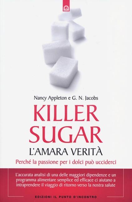 Killer sugar. L'amara verità. Perché la passione per i dolci può ucciderci - Nancy Appleton,G. N. Jacobs - copertina