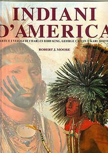 Indiani d'America. L'arte e i viaggi di Charles Bird King, George Catlin e Karl Bodmer. Ediz. illustrata - Robert J. Moore - copertina