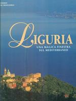 Liguria. Una magica finestra sul Mediterraneo. Ediz. illustrata