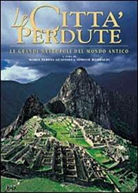 Le città perdute. Le grandi metropoli del mondo antico. Ediz. illustrata - M. Teresa Guaitoli,Simone Rambaldi - copertina