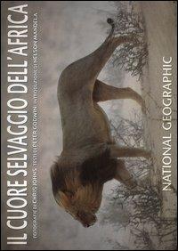 Il cuore selvaggio dell'Africa. Ediz. illustrata - Chris Johns,Peter Godwin - copertina