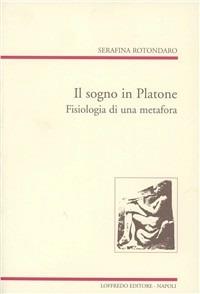 Il sogno in Platone. Fisiologia di una metafora - Serafina Rotondaro - copertina