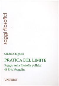 Pratica del limite. Saggio sulla filosofia politica di Eric Voegelin - Sandro Chignola - copertina