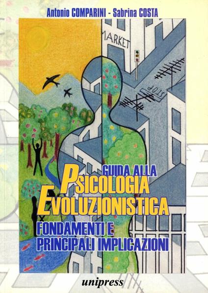 Guida alla psicologia evoluzionistica. Fondamenti e principali implicazioni - Antonio Comparini,Sabrina Costa - copertina