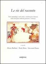 Le vie del racconto. Temi antropologici, nuclei mitici e rielaborazione letteraria nella narrazione medievale germanica e romanza