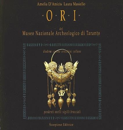 Ori del Museo Nazionale Archeologico di Taranto. Diademi corone orecchini collane pendenti anelli sigilli bracciali - Amelia D'Amicis,Laura Masiello - copertina