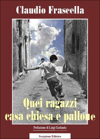 Quei ragazzi casa chiesa e pallone - Claudio Frascella - copertina