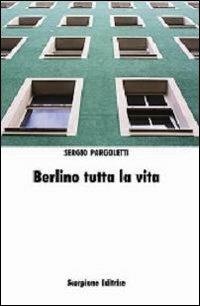 Berlino tutta la vita - Sergio Pargoletti - copertina
