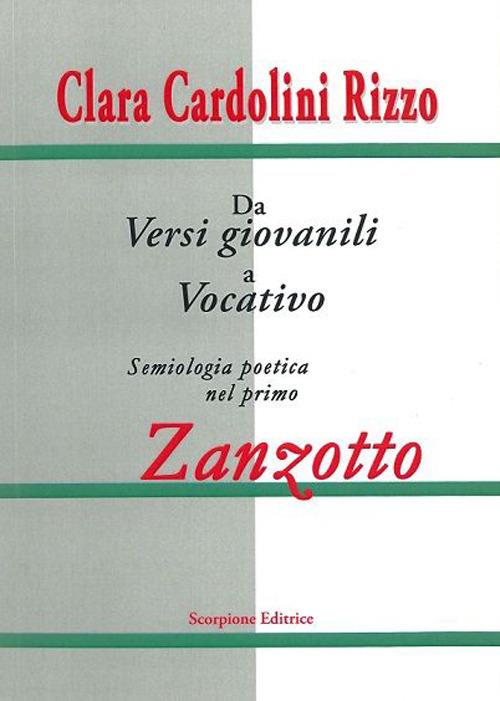 Dai versi giovanili al vocativo. Semiologia poetica nel primo Zanzotto - Clara Cardolini Rizzo - copertina