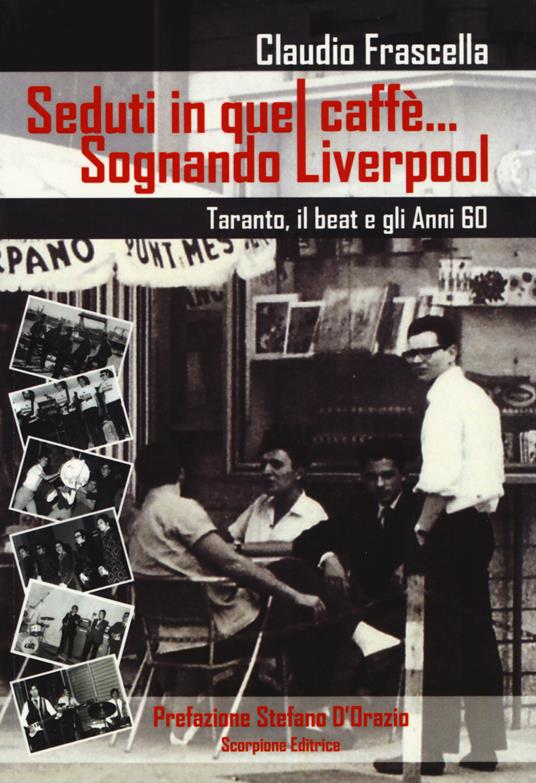 Seduti in quel caffè... Sognando Liverpool. Tarant, il beat e gli e gli anni 60 - Claudio Frascella - copertina