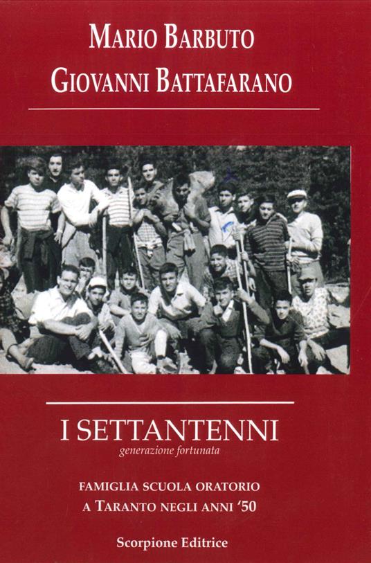 I settantenni. Generazione fortunata. Famiglia scuola oratorio a Taranto negli anni '50 - Mario Barbuto,Giovanni Battafarano - copertina