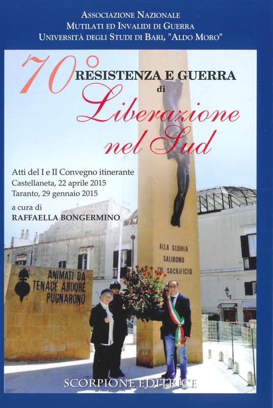 70° Resistenza e guerra di Liberazione nel Sud. Atti del 1° e 2° Convegno itinerante (Castellaneta-Taranto, 22 aprile-29 gennaio 2015) - copertina