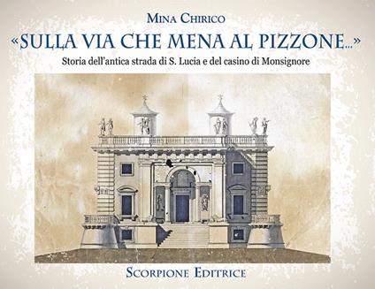 «Sulla via che mena al Pizzone»... Storia dell'antica strada si S. Lucia e del casino di Monsignore - Mina Chirico - copertina
